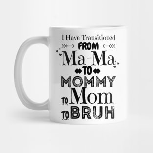 I Have Transitioned From Mama To Mommy To Mom To Bruh, Funny Mom Mother’s Day Gift Mug